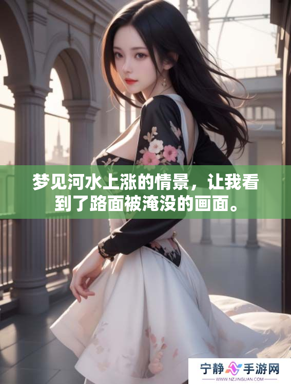 梦见河水上涨的情景，让我看到了路面被淹没的画面。