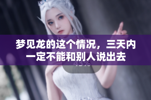 梦见龙的这个情况，三天内一定不能和别人说出去