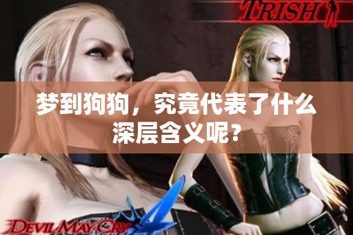 梦到狗狗，究竟代表了什么深层含义呢？
