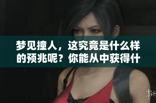 梦见撞人，这究竟是什么样的预兆呢？你能从中获得什么启示呢？
