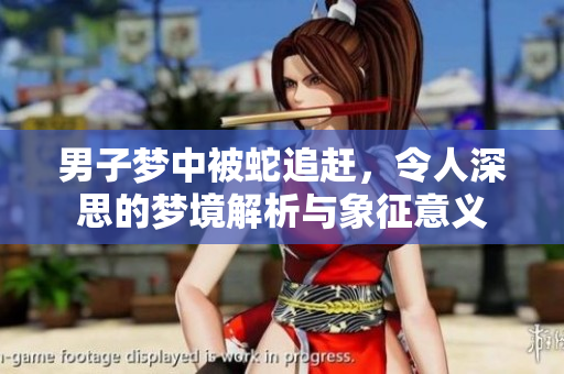 男子梦中被蛇追赶，令人深思的梦境解析与象征意义