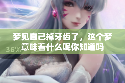 梦见自己掉牙齿了，这个梦意味着什么呢你知道吗