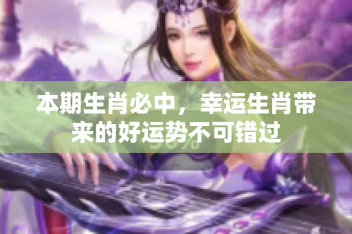 本期生肖必中，幸运生肖带来的好运势不可错过