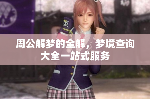周公解梦的全解，梦境查询大全一站式服务