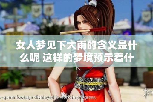女人梦见下大雨的含义是什么呢 这样的梦境预示着什么呢