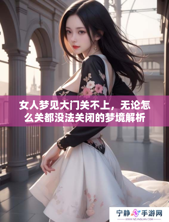 女人梦见大门关不上，无论怎么关都没法关闭的梦境解析