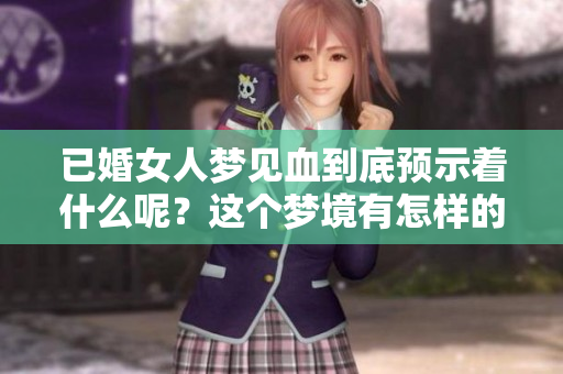 已婚女人梦见血到底预示着什么呢？这个梦境有怎样的深层含义？