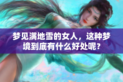 梦见满地雪的女人，这种梦境到底有什么好处呢？