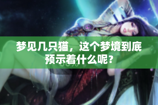 梦见几只猫，这个梦境到底预示着什么呢？