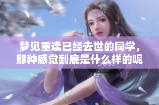 梦见重逢已经去世的同学，那种感觉到底是什么样的呢