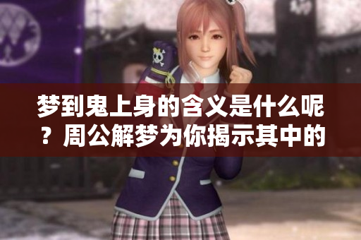 梦到鬼上身的含义是什么呢？周公解梦为你揭示其中的奥秘