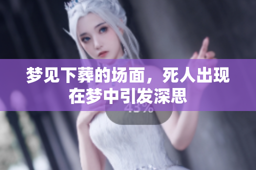 梦见下葬的场面，死人出现在梦中引发深思