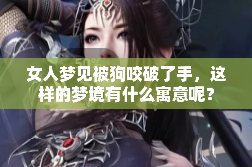 女人梦见被狗咬破了手，这样的梦境有什么寓意呢？
