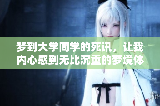 梦到大学同学的死讯，让我内心感到无比沉重的梦境体验