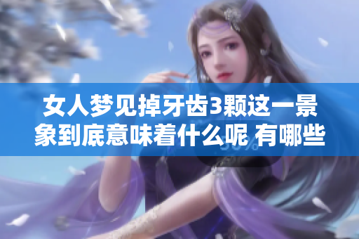女人梦见掉牙齿3颗这一景象到底意味着什么呢 有哪些潜在的心理暗示