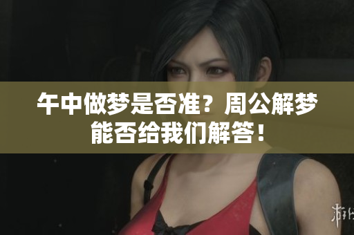 午中做梦是否准？周公解梦能否给我们解答！