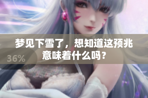 梦见下雪了，想知道这预兆意味着什么吗？