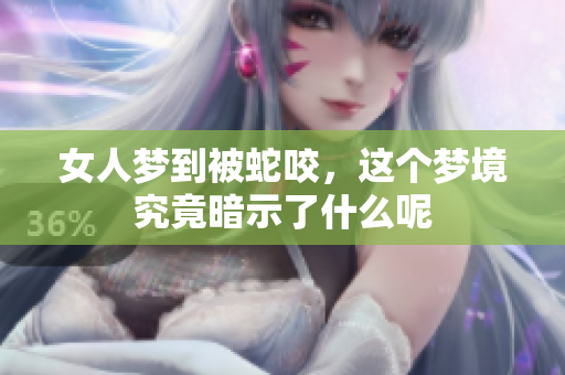 女人梦到被蛇咬，这个梦境究竟暗示了什么呢