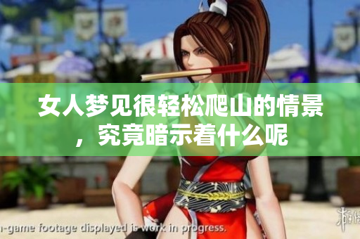 女人梦见很轻松爬山的情景，究竟暗示着什么呢