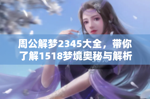 周公解梦2345大全，带你了解1518梦境奥秘与解析技巧