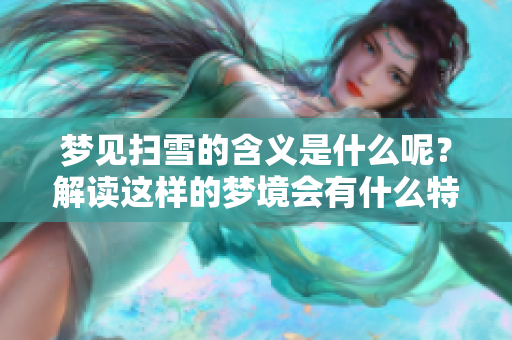 梦见扫雪的含义是什么呢？解读这样的梦境会有什么特别的意义吗