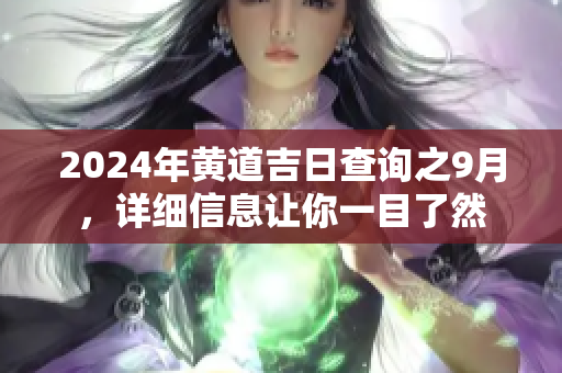 2024年黄道吉日查询之9月，详细信息让你一目了然