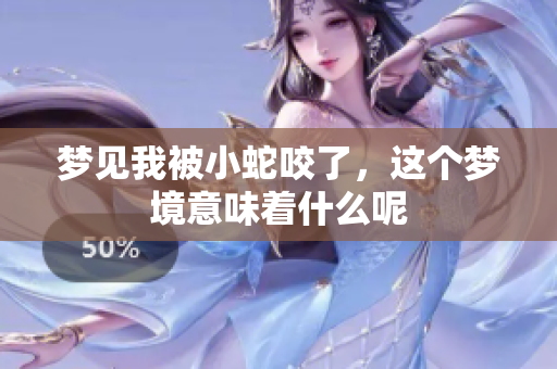 梦见我被小蛇咬了，这个梦境意味着什么呢
