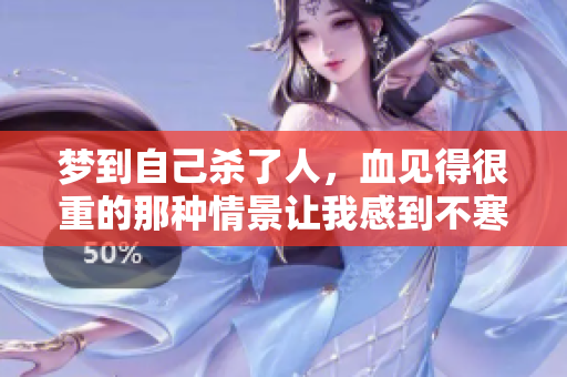 梦到自己杀了人，血见得很重的那种情景让我感到不寒而栗