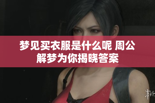 梦见买衣服是什么呢 周公解梦为你揭晓答案