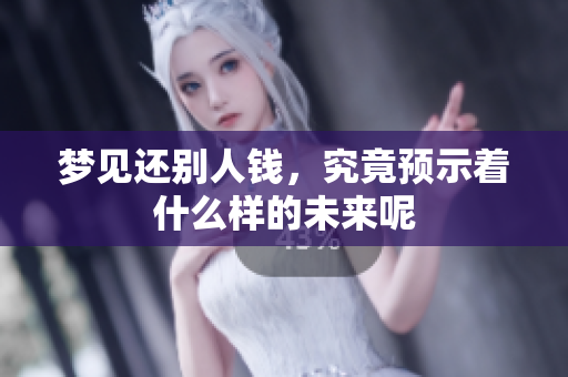 梦见还别人钱，究竟预示着什么样的未来呢