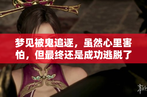 梦见被鬼追逐，虽然心里害怕，但最终还是成功逃脱了这一切。