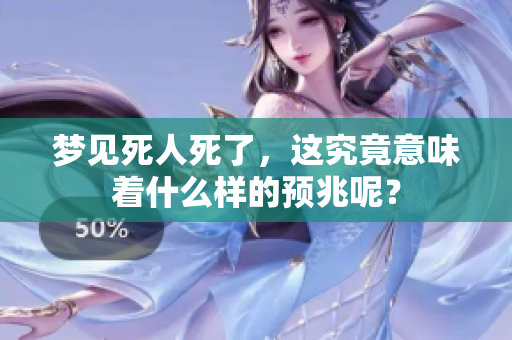 梦见死人死了，这究竟意味着什么样的预兆呢？