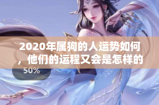 2020年属狗的人运势如何，他们的运程又会是怎样的呢