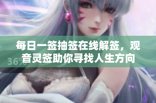 每日一签抽签在线解签，观音灵签助你寻找人生方向
